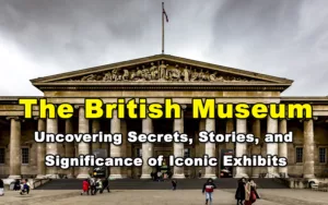 Read more about the article The British Museum – Uncovering Secrets, Stories, and Significance of Iconic Exhibits