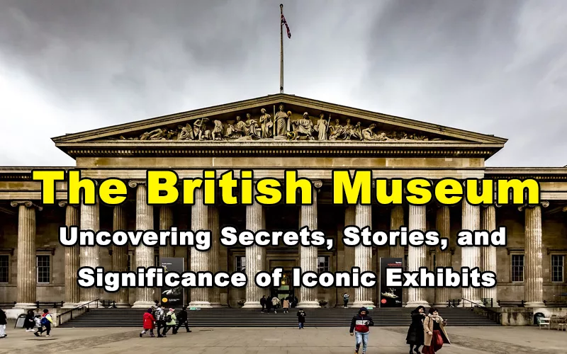 The British Museum – Uncovering Secrets, Stories, And Significance Of ...