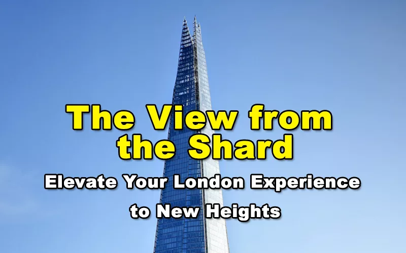 You are currently viewing The View from the Shard – Elevate Your London Experience to New Heights