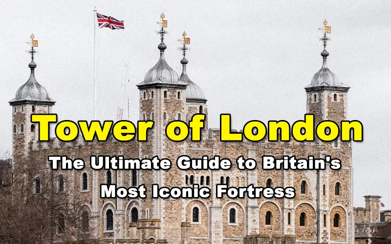 You are currently viewing Tower of London – The Ultimate Guide to Britain’s Most Iconic Fortress