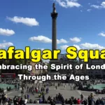 Trafalgar Square – Embracing the Spirit of London Through the Ages