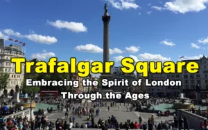 Read more about the article Trafalgar Square – Embracing the Spirit of London Through the Ages