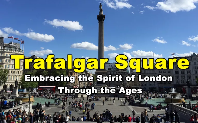 Trafalgar Square - Embracing the Spirit of London Through the Ages
